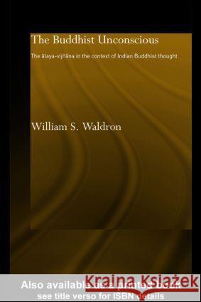The Buddhist Unconscious: The Alaya-Vijñana in the Context of Indian Buddhist Thought William S (Middlebury College, USA) Waldron 9780415406079 Taylor & Francis Ltd