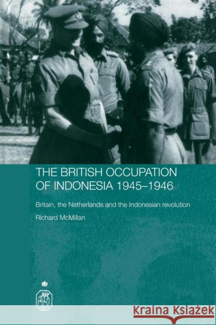 The British Occupation of Indonesia: 1945-1946: Britain, The Netherlands and the Indonesian Revolution McMillan, Richard 9780415406093 Taylor & Francis