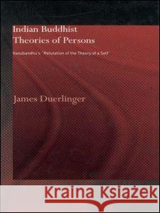 Indian Buddhist Theories of Persons: Vasubandhu's Refutation of the Theory of a Self Duerlinger, James 9780415406116 Taylor & Francis
