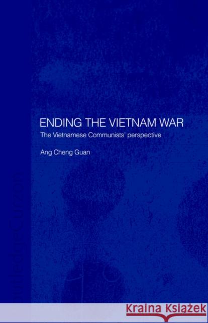 Ending the Vietnam War: The Vietnamese Communists' Perspective Ang, Cheng Guan 9780415406192