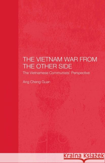 The Vietnam War from the Other Side: The Vietnamese Communists' Perspective Ang, Cheng Guan 9780415406208