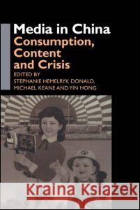 Media in China: Consumption, Content and Crisis Donald, Stephanie Hemelryk 9780415406277