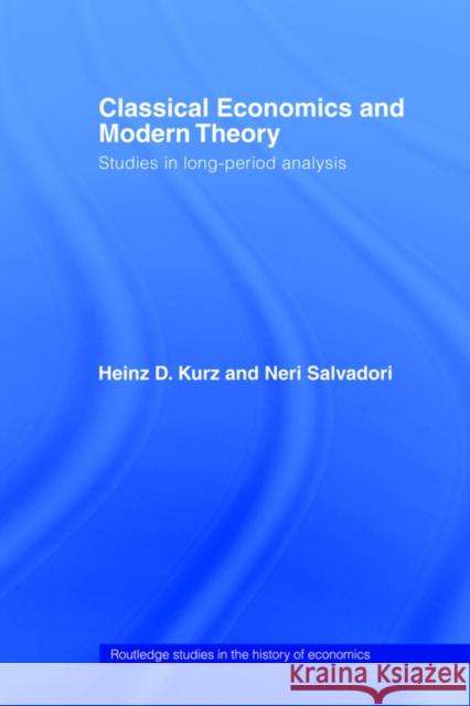 Classical Economics and Modern Theory: Studies in Long-Period Analysis Kurz, Heinz D. 9780415406376