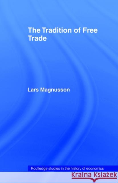 The Tradition of Free Trade Lars Magnusson 9780415406413 Routledge