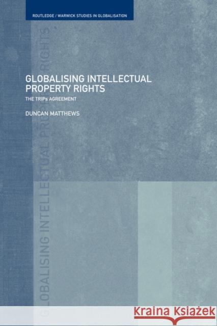 Globalising Intellectual Property Rights: The Trips Agreement Matthews, Duncan 9780415406581 Routledge