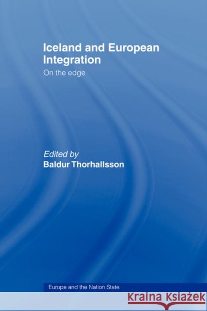 Iceland and European Integration: On the Edge Thorhallsson, Baldur 9780415406666