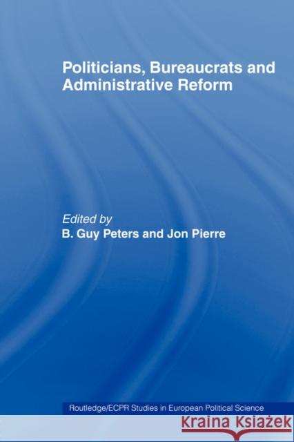 Politicians, Bureaucrats and Administrative Reform B. Guy Peters B. Guy Peters Jon Pierre 9780415406673 Routledge