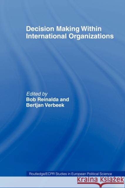 Decision Making Within International Organisations Bob Reinalda Bob Reinalda Bertjan Verbeek 9780415406789