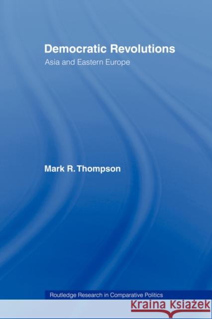 Democratic Revolutions: Asia and Eastern Europe Thompson, Mark R. 9780415406826 Routledge