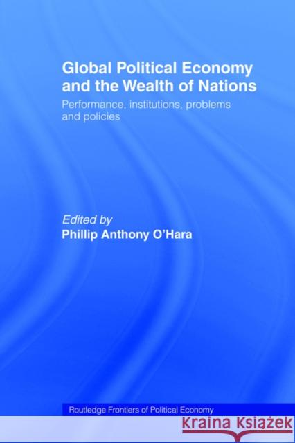 Global Political Economy and the Wealth of Nations: Performance, Institutions, Problems and Policies O'Hara, Phillip 9780415406833 Routledge