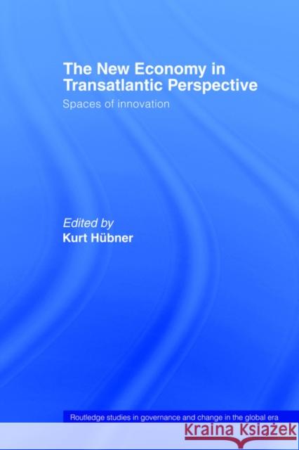 The New Economy in Transatlantic Perspective Kurt Hubner Kurt Hubner 9780415406925 Routledge