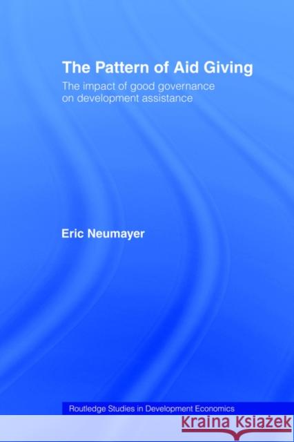 The Pattern of Aid Giving: The Impact of Good Governance on Development Assistance Neumayer, Eric 9780415406956