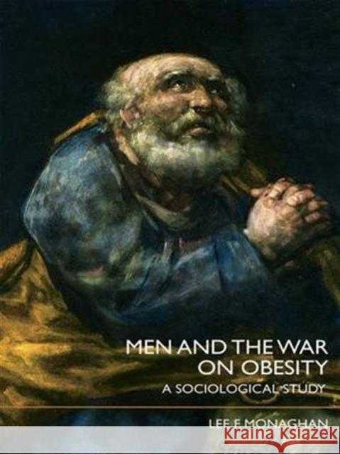 Men and the War on Obesity: A Sociological Study Monaghan, Lee F. 9780415407113 Routledge