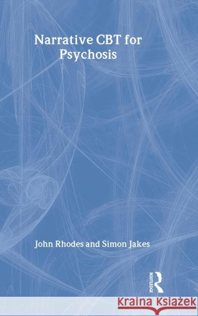 Narrative CBT for Psychosis John Rhodes Simon Jakes  9780415407304 Taylor & Francis