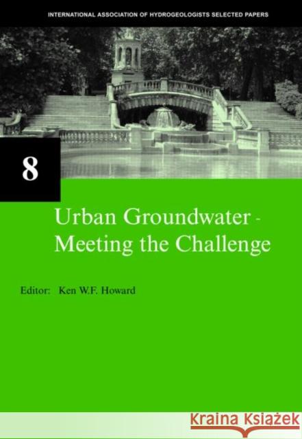 Urban Groundwater, Meeting the Challenge : IAH Selected Papers on Hydrogeology 8 Ken W. F. Howard 9780415407458 Taylor & Francis