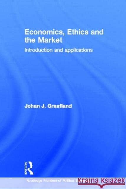 Economics, Ethics and the Market : Introduction and Applications Johan J. Graafland 9780415407700 Routledge