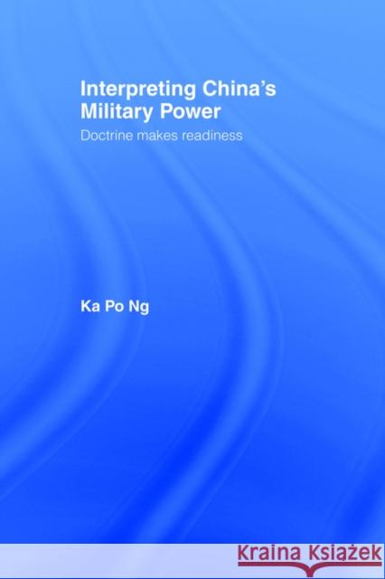 Interpreting China's Military Power: Doctrine Makes Readiness Po Ng, Ka 9780415407724 Frank Cass Publishers