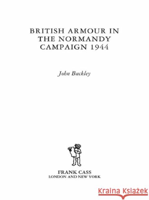 British Armour in the Normandy Campaign John Buckley 9780415407731 Frank Cass Publishers