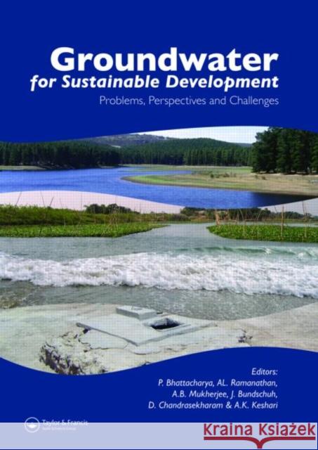 Groundwater for Sustainable Development : Problems, Perspectives and Challenges Prosun Bhattacharya Al Ramanathan Jochen Bundschuh 9780415407762