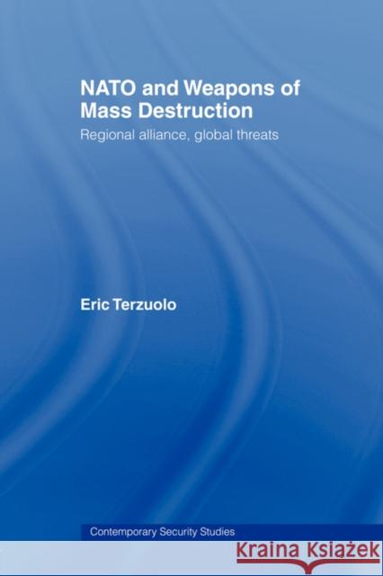 NATO and Weapons of Mass Destruction: Regional Alliance, Global Threats Terzuolo, Eric 9780415407977