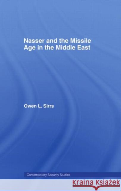 Nasser and the Missile Age in the Middle East Owen L. Sirrs 9780415407984 Routledge