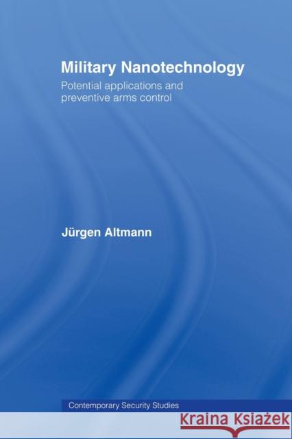 Military Nanotechnology: Potential Applications and Preventive Arms Control Altmann, Jürgen 9780415407991