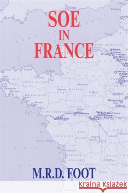 SOE in France: An Account of the Work of the British Special Operations Executive in France 1940-1944 Foot, M. R. D. 9780415408004 0