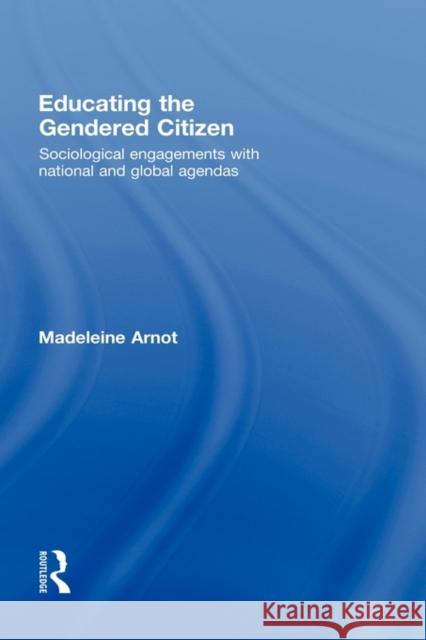 Educating the Gendered Citizen: sociological engagements with national and global agendas Arnot, Madeleine 9780415408059 Routledge