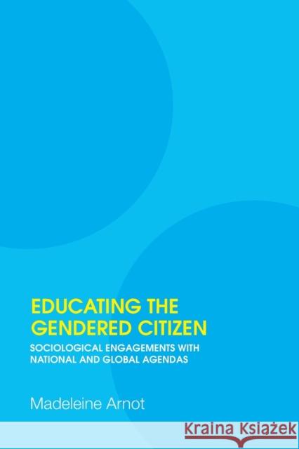 Educating the Gendered Citizen: sociological engagements with national and global agendas Arnot, Madeleine 9780415408066