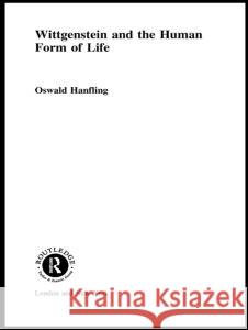 Wittgenstein and the Human Form of Life Oswald Hanfling O. Hanfling 9780415408134 Routledge