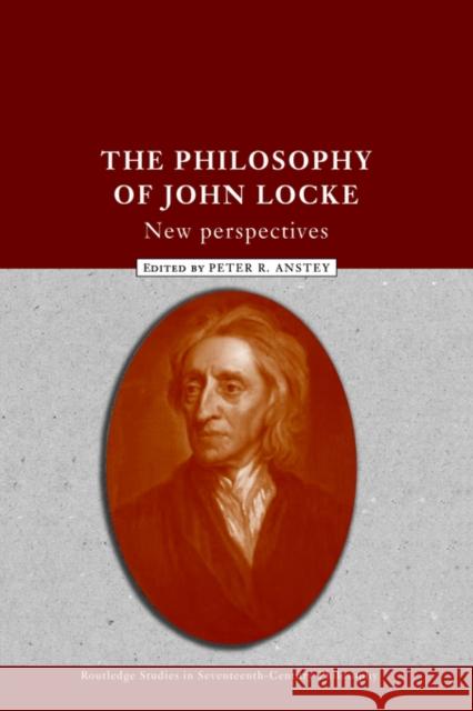 The Philosophy of John Locke: New Perspectives Anstey, Peter R. 9780415408264 0
