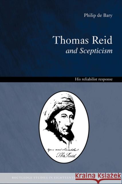 Thomas Reid and Scepticism: His Reliabilist Response Bary, Philip De 9780415408332 Routledge