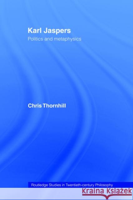 Karl Jaspers: Politics and Metaphysics Thornhill, Chris 9780415408356 Routledge