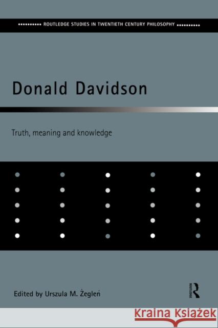 Donald Davidson: Truth, Meaning and Knowledge Zeglen, Urszula M. 9780415408363 Routledge
