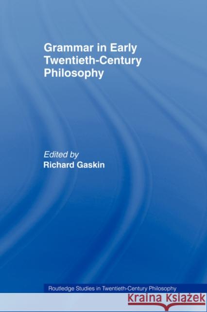 Grammar in Early Twentieth-Century Philosophy Richard Gaskin Richard Gaskin 9780415408455