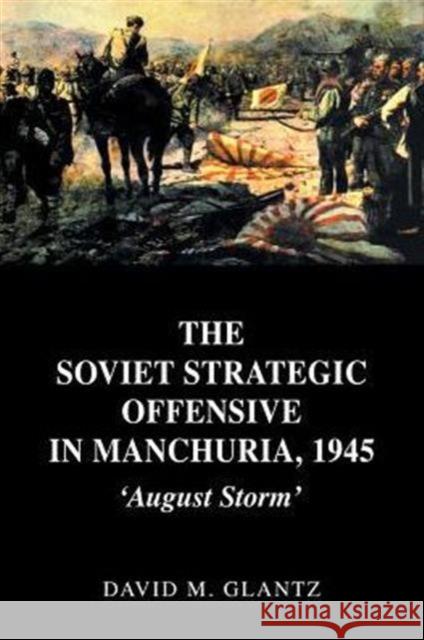 The Soviet Strategic Offensive in Manchuria, 1945: 'August Storm' Glantz, David 9780415408615