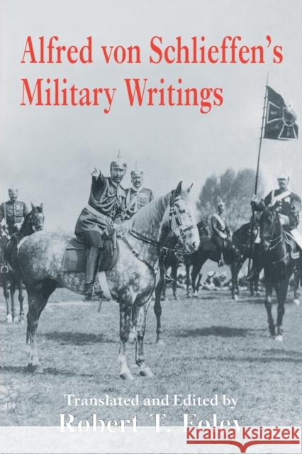 Alfred Von Schlieffen's Military Writings Robert Foley 9780415408622 Frank Cass Publishers