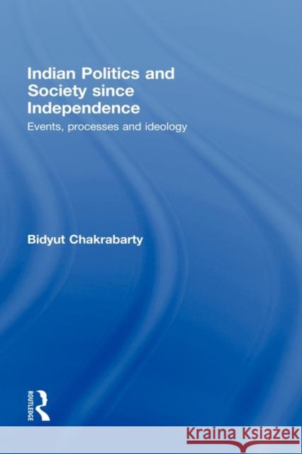 Indian Politics and Society Since Independence: Events, Processes and Ideology Chakrabarty, Bidyut 9780415408677