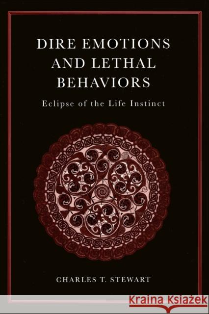 Dire Emotions and Lethal Behaviors: Eclipse of the Life Instinct Stewart, Charles 9780415408783 Routledge