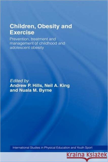 Children, Obesity and Exercise: Prevention, Treatment and Management of Childhood and Adolescent Obesity Hills, Andrew P. 9780415408837