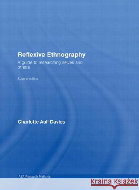 Reflexive Ethnography : A Guide to Researching Selves and Others C. A. Davies 9780415409025 Routledge