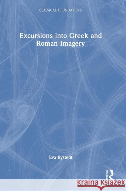 Excursions into Greek and Roman Imagery Rystedt, Eva 9780415409056 Taylor & Francis Ltd