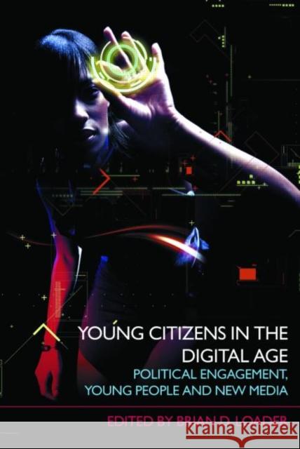 Young Citizens in the Digital Age: Political Engagement, Young People and New Media Loader, Brian D. 9780415409124