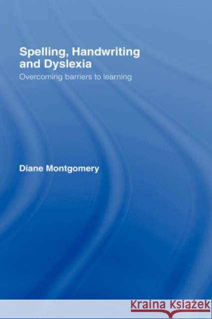 Spelling, Handwriting and Dyslexia: Overcoming Barriers to Learning Montgomery, Diane 9780415409247 Routledge