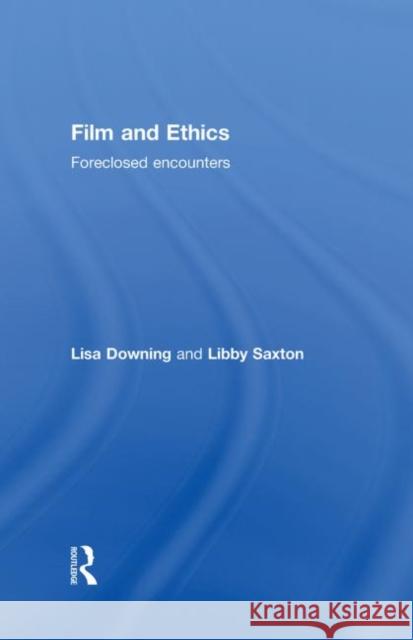 Film and Ethics: Foreclosed Encounters Downing, Lisa 9780415409261 Taylor & Francis