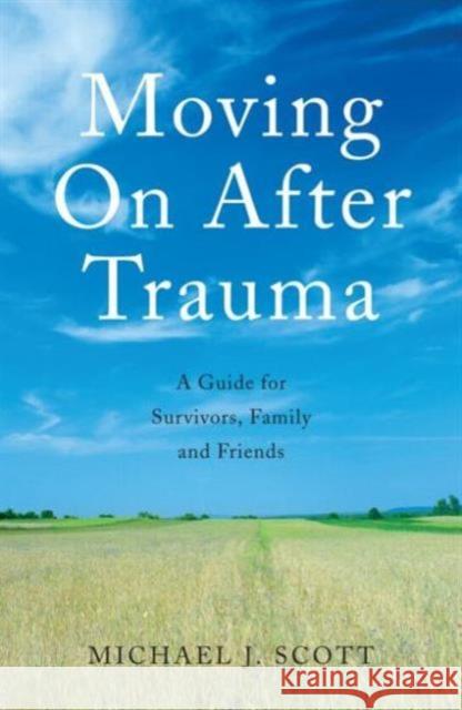 Moving on After Trauma: A Guide for Survivors, Family and Friends Scott, Michael J. 9780415409636 0