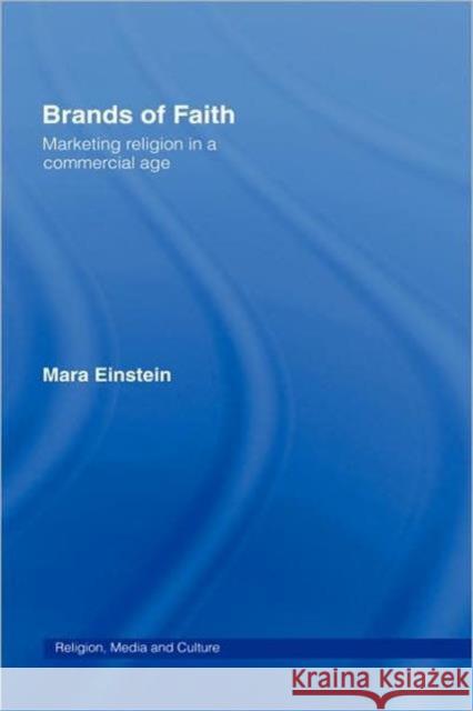 Brands of Faith: Marketing Religion in a Commercial Age Einstein, Mara 9780415409766