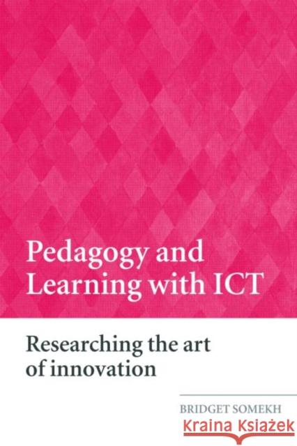 Pedagogy and Learning with Ict: Researching the Art of Innovation Somekh, Bridget 9780415409827