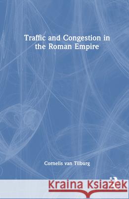 Traffic and Congestion in the Roman Empire Cornelis Va 9780415409995 Routledge