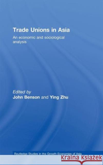 Trade Unions in Asia: An Economic and Sociological Analysis Benson, John 9780415410076